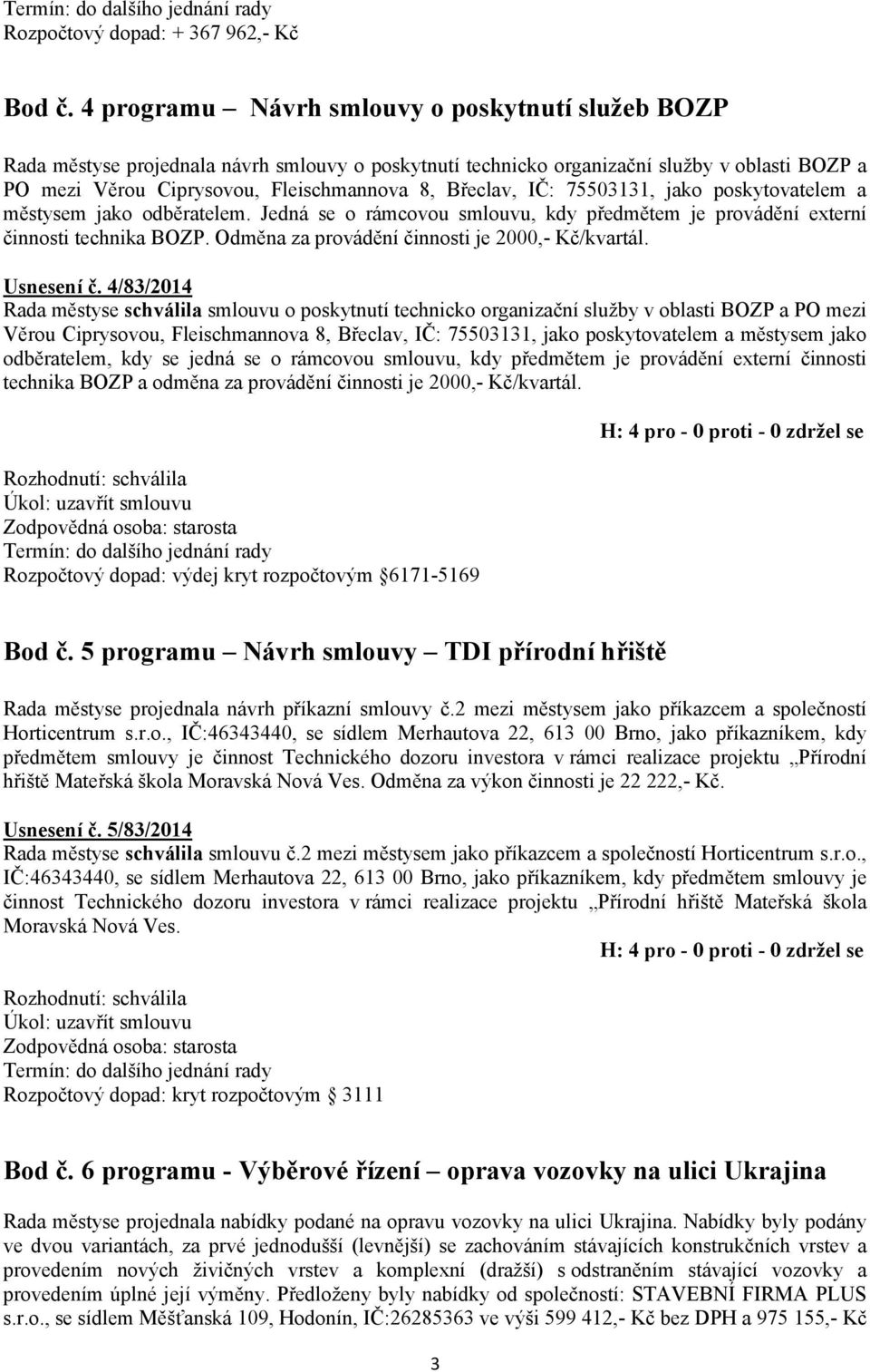 IČ: 75503131, jako poskytovatelem a městysem jako odběratelem. Jedná se o rámcovou smlouvu, kdy předmětem je provádění externí činnosti technika BOZP.