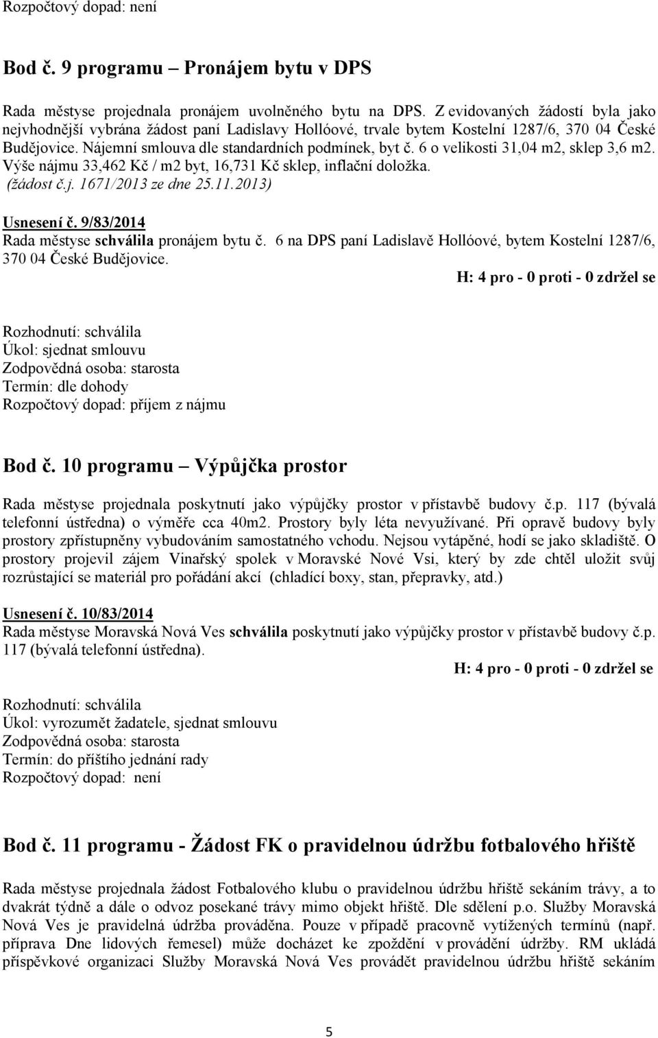 6 o velikosti 31,04 m2, sklep 3,6 m2. Výše nájmu 33,462 Kč / m2 byt, 16,731 Kč sklep, inflační doložka. (žádost č.j. 1671/2013 ze dne 25.11.2013) Usnesení č.