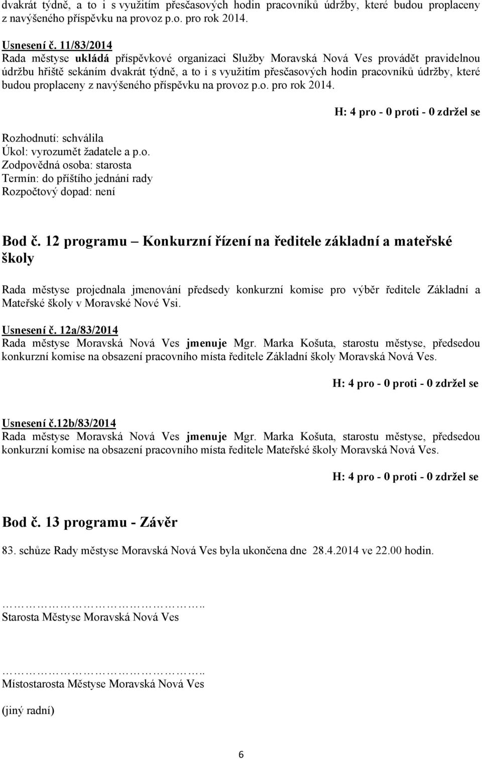 budou proplaceny z navýšeného příspěvku na provoz p.o. pro rok 2014. Úkol: vyrozumět žadatele a p.o. Termín: do příštího jednání rady Rozpočtový dopad: není Bod č.