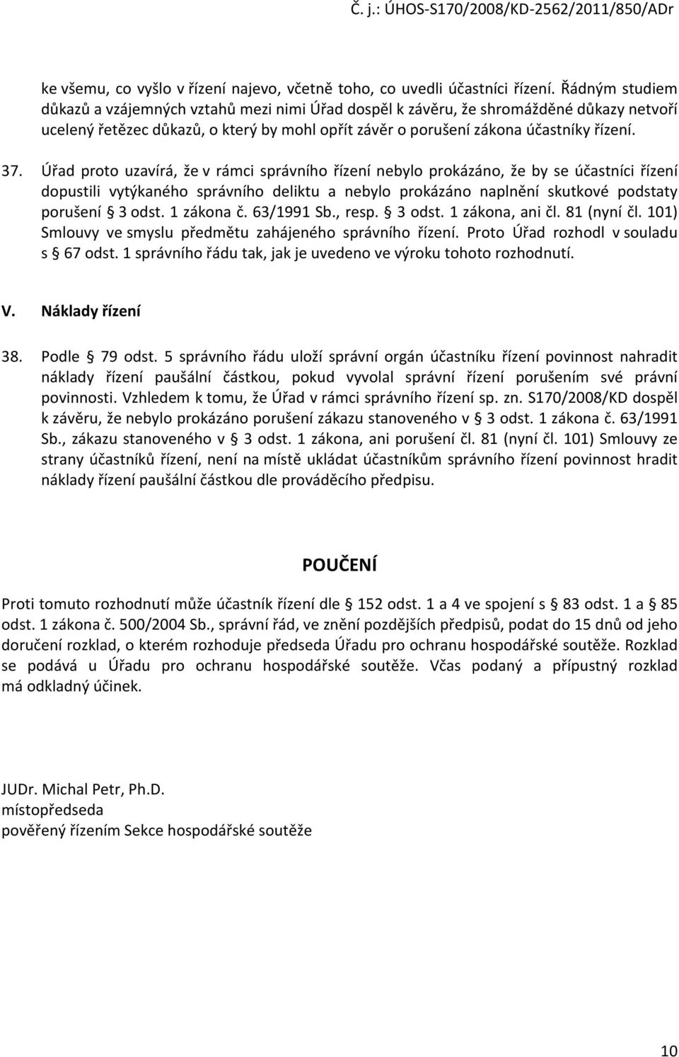 Úřad proto uzavírá, že v rámci správního řízení nebylo prokázáno, že by se účastníci řízení dopustili vytýkaného správního deliktu a nebylo prokázáno naplnění skutkové podstaty porušení 3 odst.