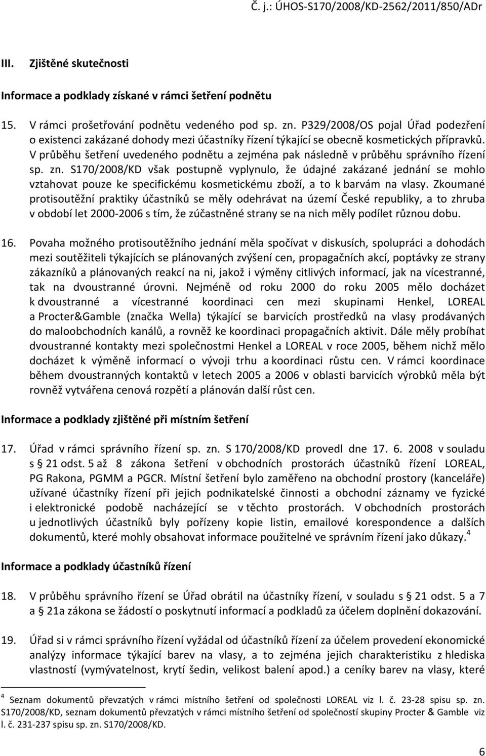 V průběhu šetření uvedeného podnětu a zejména pak následně v průběhu správního řízení sp. zn.