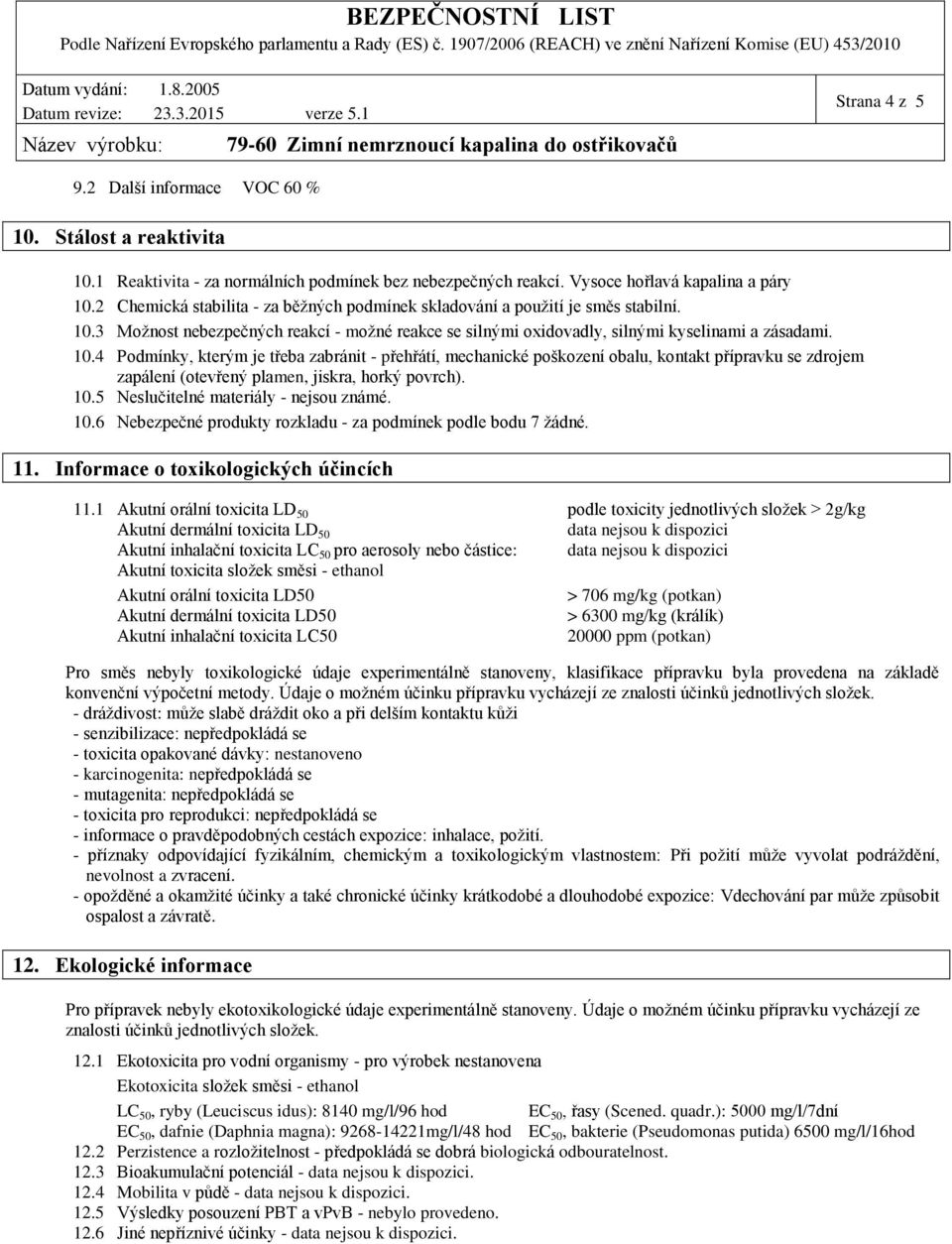 3 Možnost nebezpečných reakcí - možné reakce se silnými oxidovadly, silnými kyselinami a zásadami. 10.