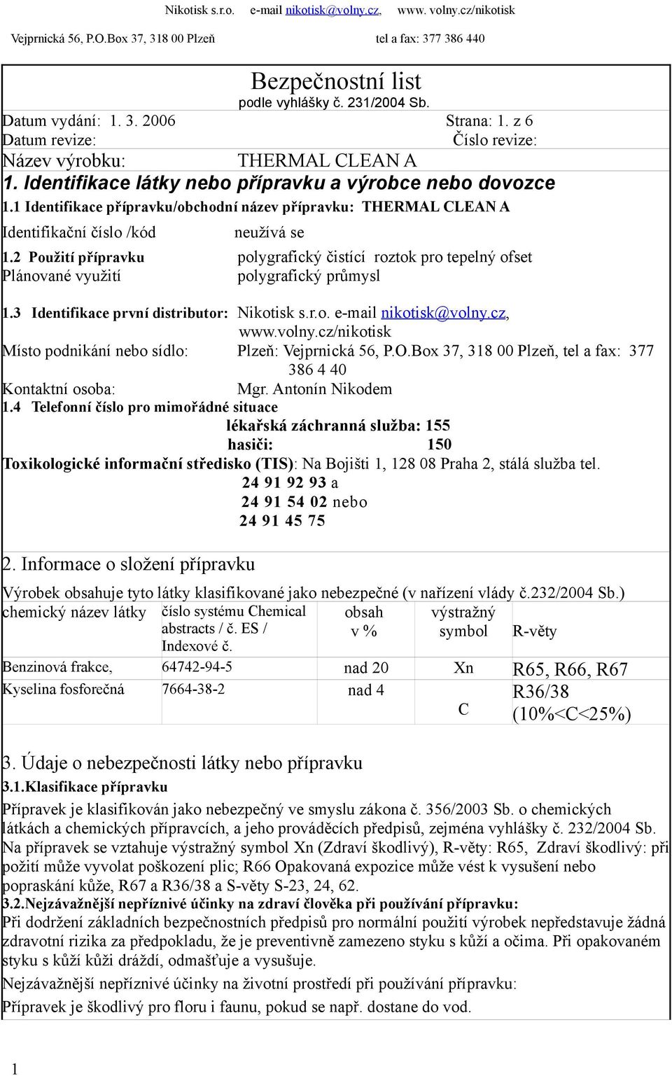 2 Použití přípravku polygrafický čistící roztok pro tepelný ofset Plánované využití polygrafický průmysl 1.3 Identifikace první distributor: Nikotisk s.r.o. e-mail nikotisk@volny.