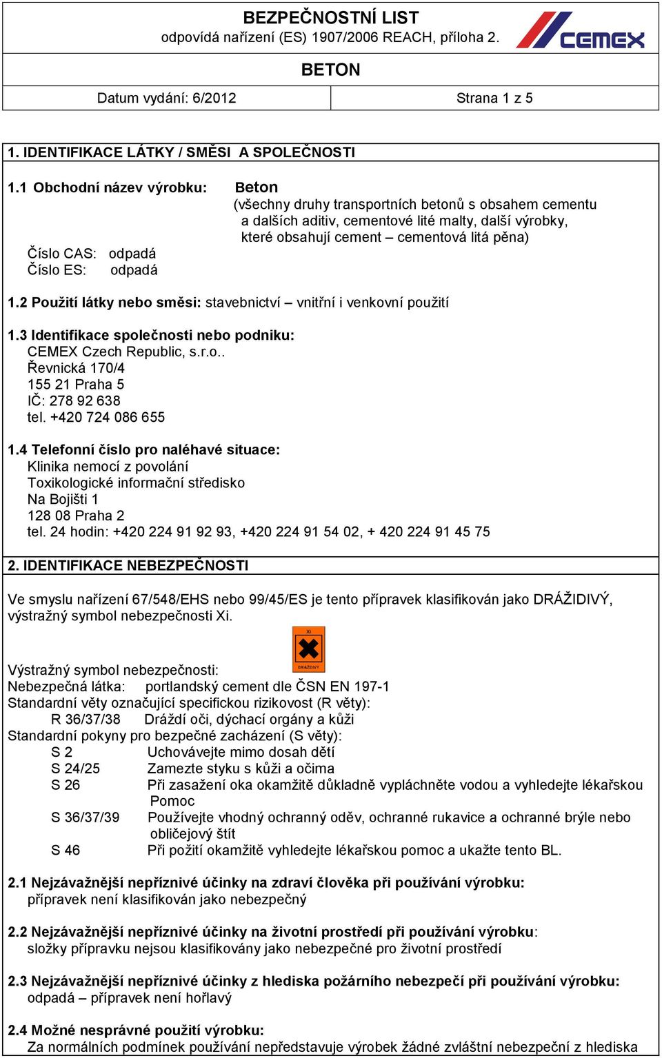 odpadá Číslo ES: odpadá 1.2 Pouţití látky nebo směsi: stavebnictví vnitřní i venkovní použití 1.3 Identifikace společnosti nebo podniku: CEMEX Czech Republic, s.r.o.. Řevnická 170/4 155 21 Praha 5 IČ: 278 92 638 tel.