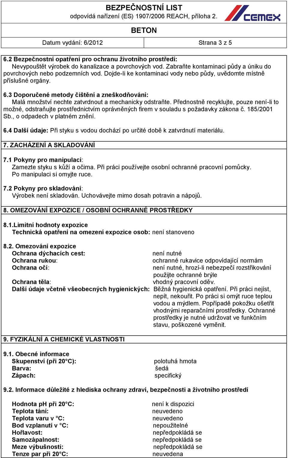 3 Doporučené metody čištění a zneškodňování: Malá množství nechte zatvrdnout a mechanicky odstraňte.