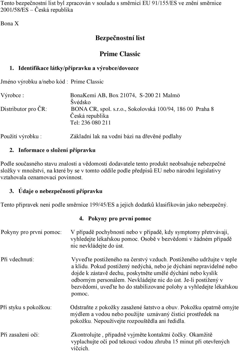 Informace o složení přípravku Podle současného stavu znalostí a vědomostí dodavatele tento produkt neobsahuje nebezpečné složky v množství, na které by se v tomto oddíle podle předpisů EU nebo