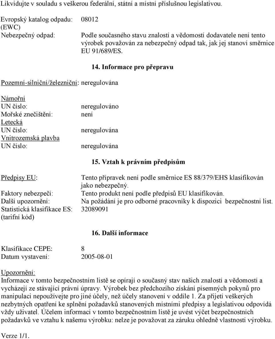 91/689/ES. Pozemní-silniční/železniční: neregulována 14. Informace pro přepravu Námořní Mořské znečištění: Letecká Vnitrozemská plavba neregulováno není neregulována neregulována 15.