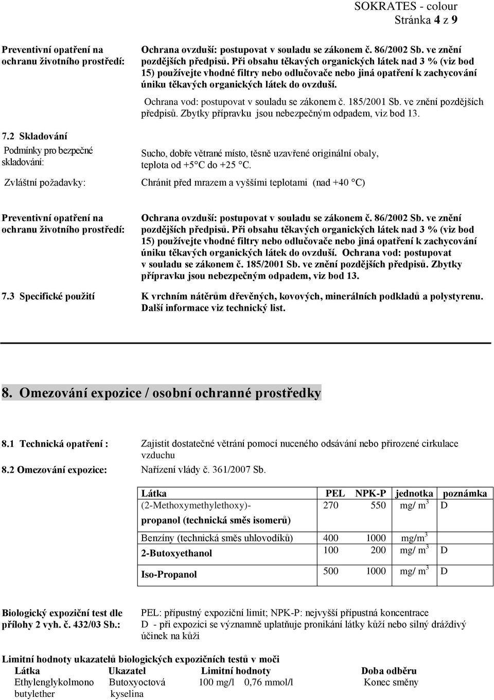 Při obsahu těkavých organických látek nad 3 % (viz bod 15) používejte vhodné filtry nebo odlučovače nebo jiná opatření k zachycování úniku těkavých organických látek do ovzduší.