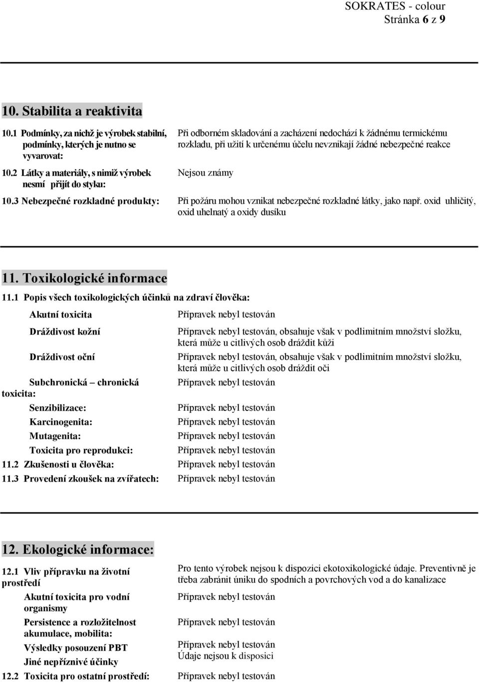Nejsou známy 10.3 Nebezpečné rozkladné produkty: Při požáru mohou vznikat nebezpečné rozkladné látky, jako např. oxid uhličitý, oxid uhelnatý a oxidy dusíku 11. Toxikologické informace 11.