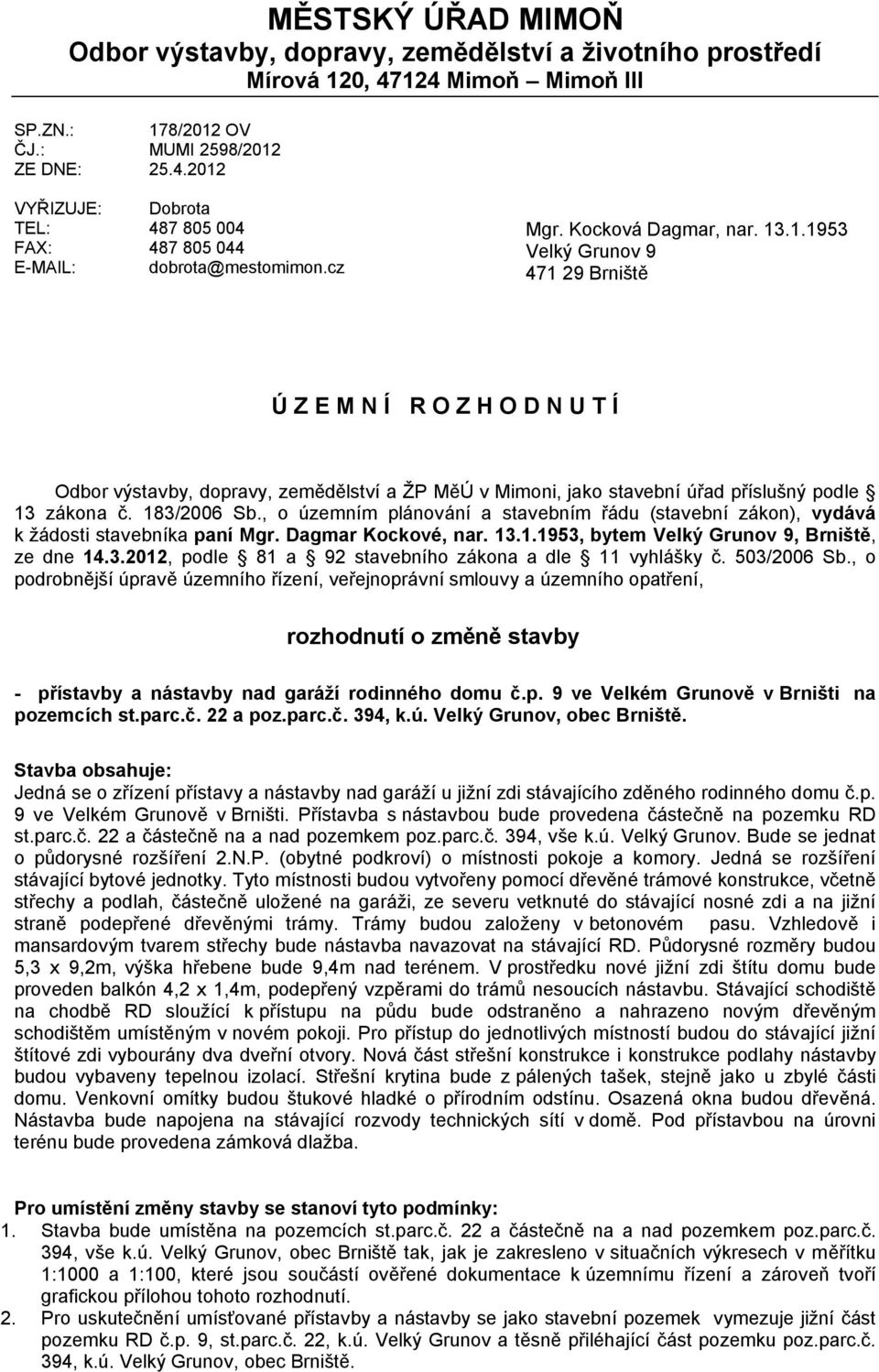 .1.1953 Velký Grunov 9 471 29 Brniště Ú Z E M N Í R O Z H O D N U T Í Odbor výstavby, dopravy, zemědělství a ŽP MěÚ v Mimoni, jako stavební úřad příslušný podle 13 zákona č. 183/2006 Sb.