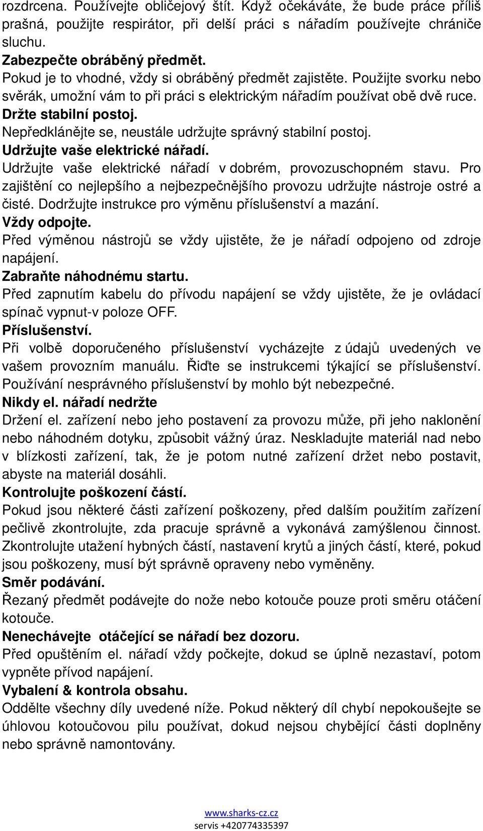 Nepředklánějte se, neustále udržujte správný stabilní postoj. Udržujte vaše elektrické nářadí. Udržujte vaše elektrické nářadí v dobrém, provozuschopném stavu.