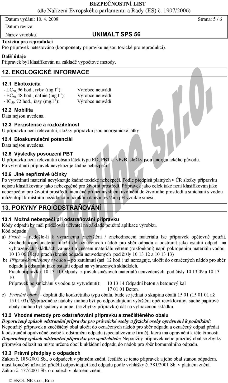 , řasy (mg.l -1 ): 12.2 Mobilita 12.3 Perzistence a rozložitelnost U přípravku není relevantní, složky přípravku jsou anorganické látky. 12.4 Bioakumulační potenciál 12.