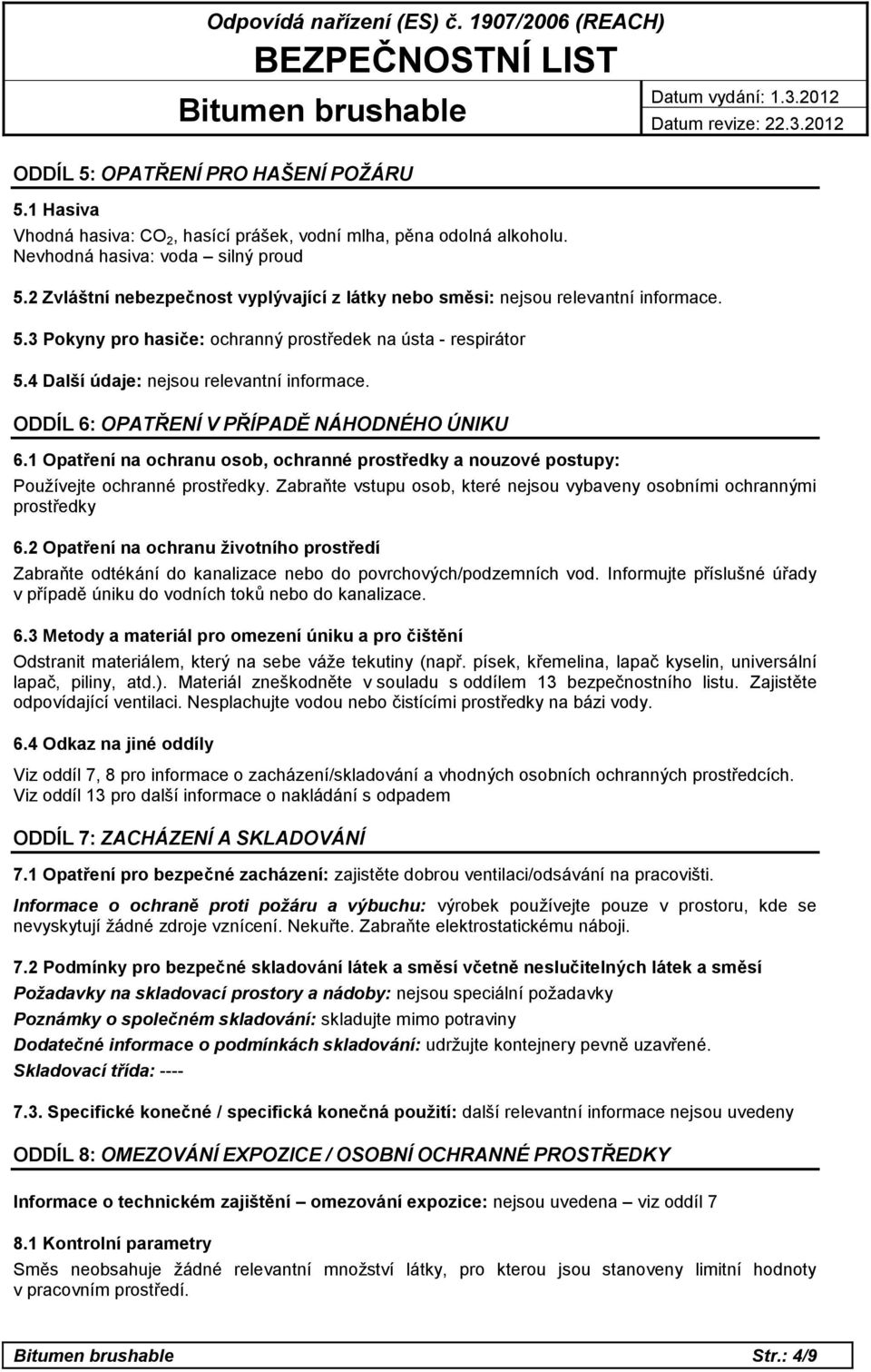 ODDÍL 6: OPATŘENÍ V PŘÍPADĚ NÁHODNÉHO ÚNIKU 6.1 Opatření na ochranu osob, ochranné prostředky a nouzové postupy: Používejte ochranné prostředky.