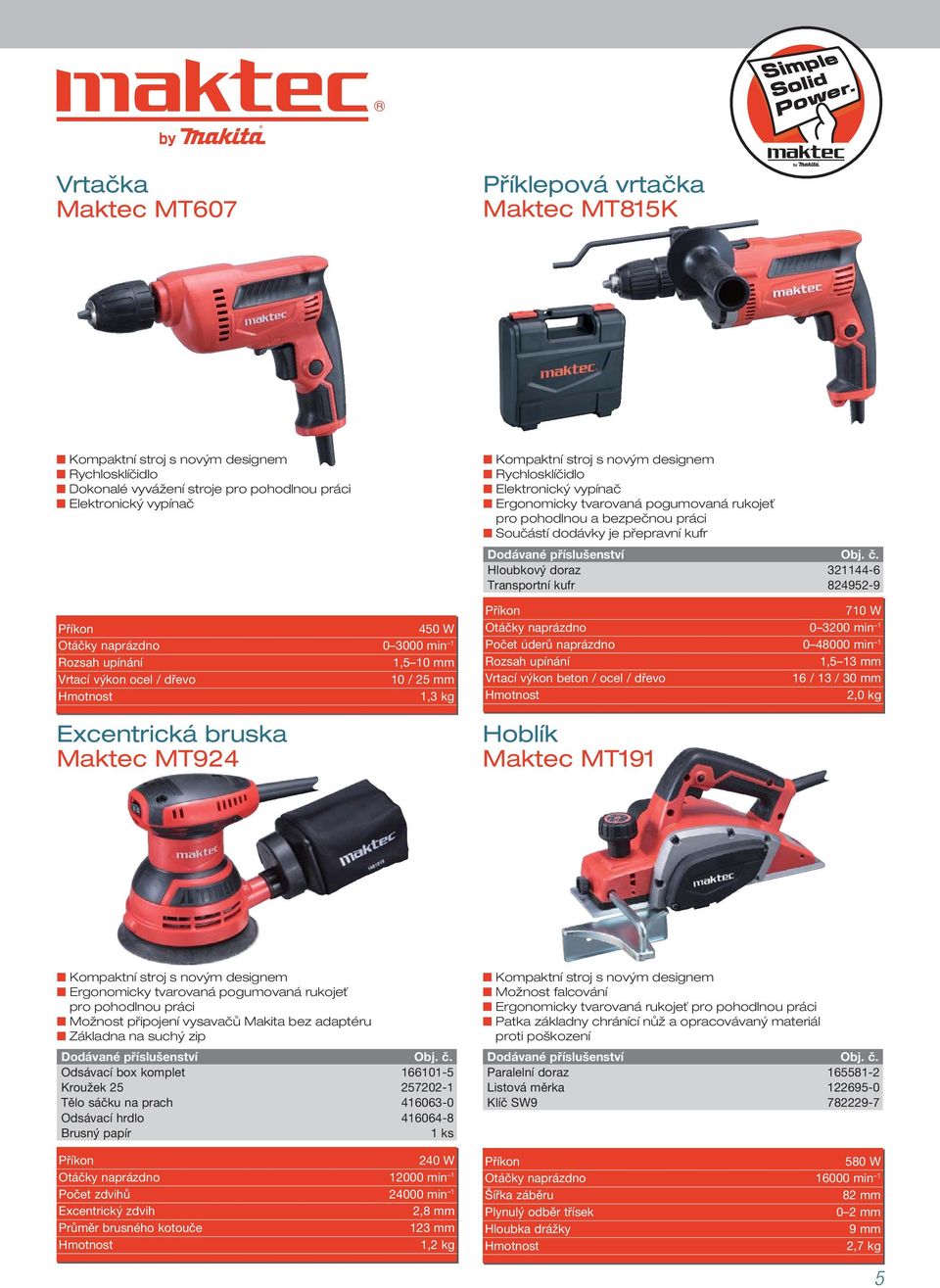 3200 min 1 Počet úderů naprázdno 0 48000 min 1 1,5 13 mm Vrtací výkon beton / ocel / dřevo 16 / 13 / 30 mm 2,0 kg Hoblík Maktec MT191 Možnost připojení vysavačů Makita bez adaptéru Základna na suchý