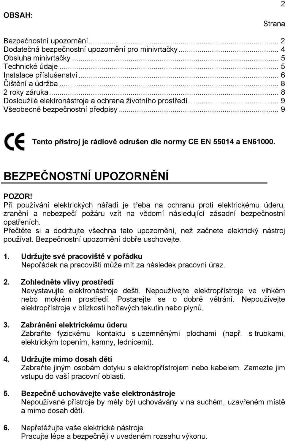 BEZPEČNOSTNÍ UPOZORNĚNÍ POZOR! Při používání elektrických nářadí je třeba na ochranu proti elektrickému úderu, zranění a nebezpečí požáru vzít na vědomí následující zásadní bezpečnostní opatřeních.