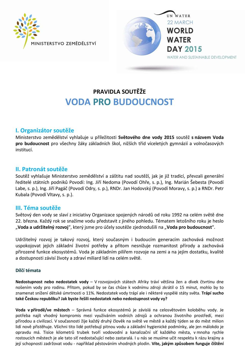 volnočasových institucí. II. Patronát soutěže Soutěž vyhlašuje Ministerstvo zemědělství a záštitu nad soutěží, jak je již tradicí, převzali generální ředitelé státních podniků Povodí: Ing.