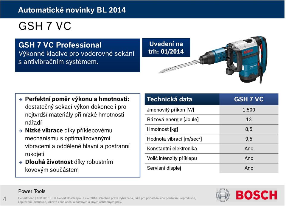 500 nejtvrdší materiály při nízké hmotnosti Rázová energie [Joule] 13 nářadí Nízké vibrace díky příklepovému Hmotnost [kg] 8,5 mechanismu s