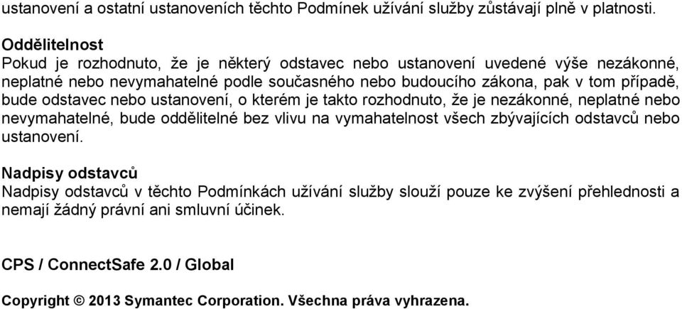 případě, bude odstavec nebo ustanovení, o kterém je takto rozhodnuto, že je nezákonné, neplatné nebo nevymahatelné, bude oddělitelné bez vlivu na vymahatelnost všech zbývajících