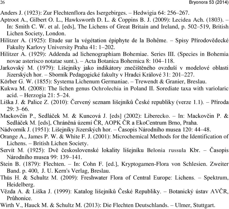 Spisy Přírodovědecké Fakulty Karlovy University Praha 41: 1 202. Hilitzer A. (1929): Addenda ad lichenographiam Bohemiae. Series III. (Species in Bohemia novae asterisco notatae sunt.). Acta Botanica Bohemica 8: 104 118.