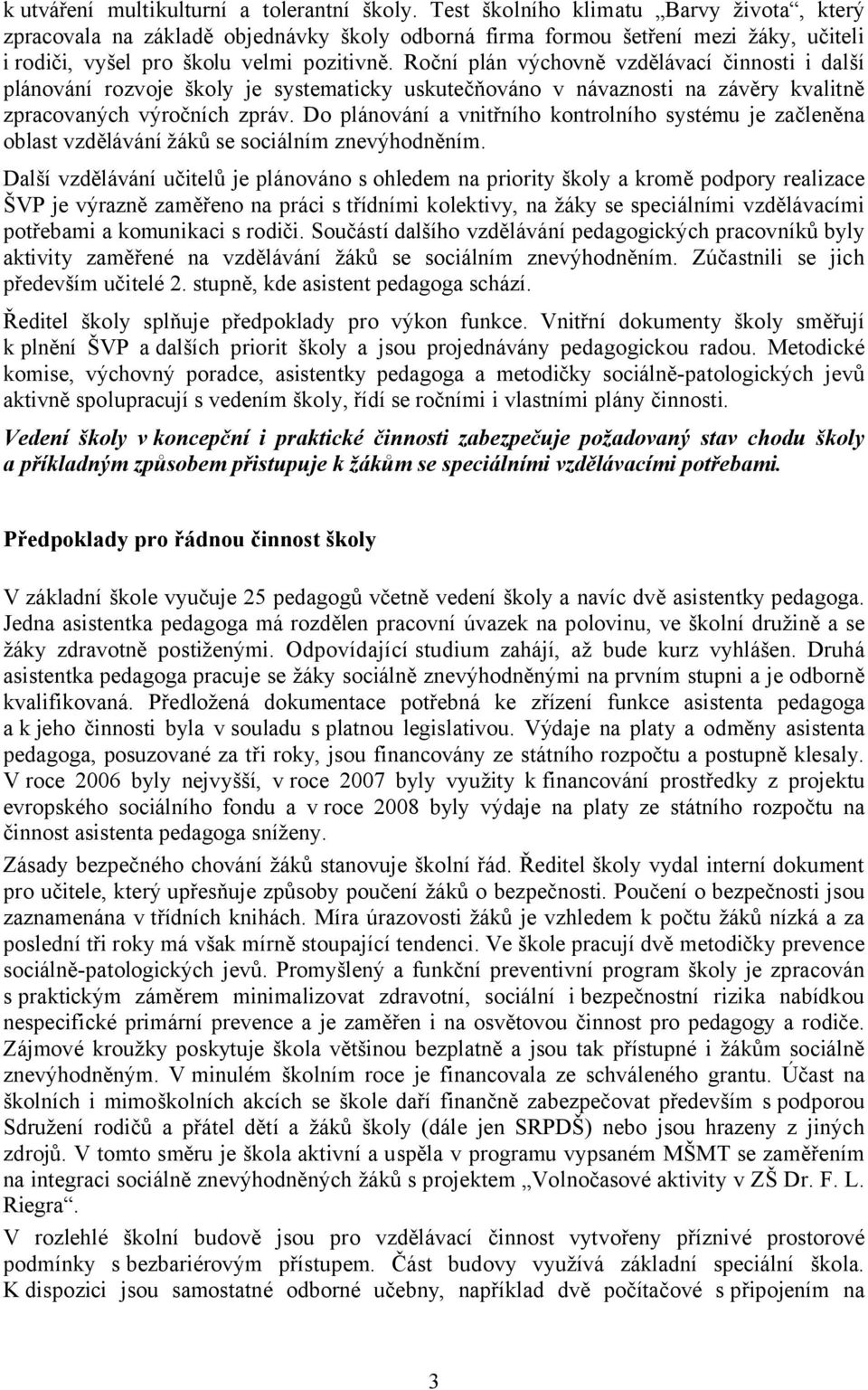 Roční plán výchovně vzdělávací činnosti i další plánování rozvoje školy je systematicky uskutečňováno v návaznosti na závěry kvalitně zpracovaných výročních zpráv.