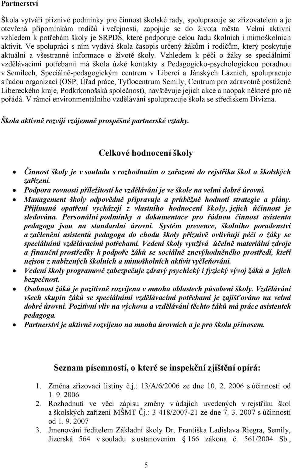 Ve spolupráci s ním vydává škola časopis určený žákům i rodičům, který poskytuje aktuální a všestranné informace o životě školy.