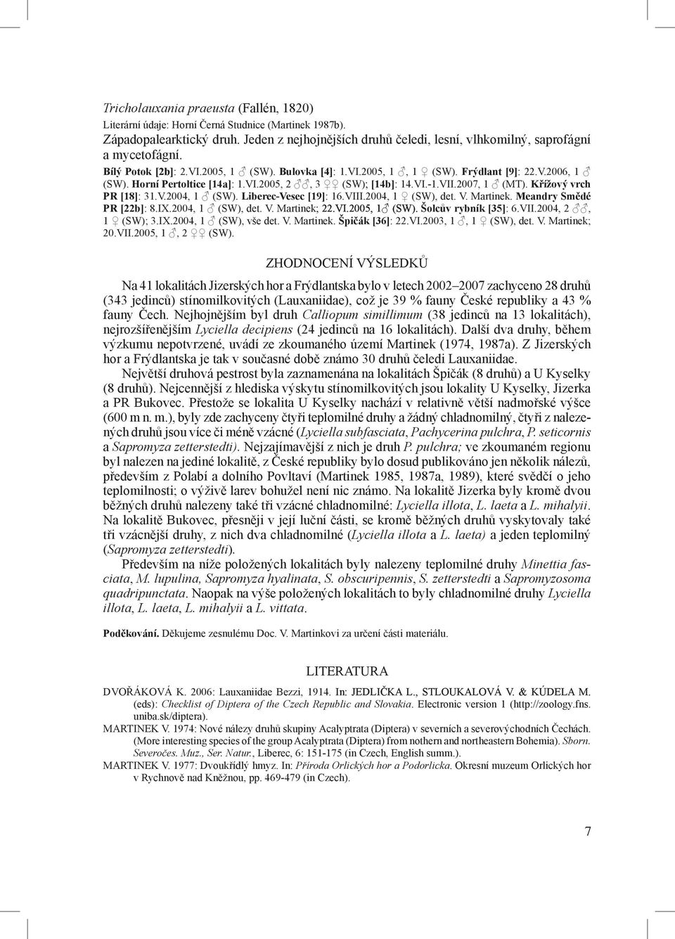 Křížový vrch PR [18]: 31.V.2004, 1 (SW). Liberec-Vesec [19]: 16.VIII.2004, 1 (SW), det. V. Martinek. Meandry Smědé PR [22b]: 8.IX.2004, 1 (SW), det. V. Martinek; 22.VI.2005, 1 (SW).