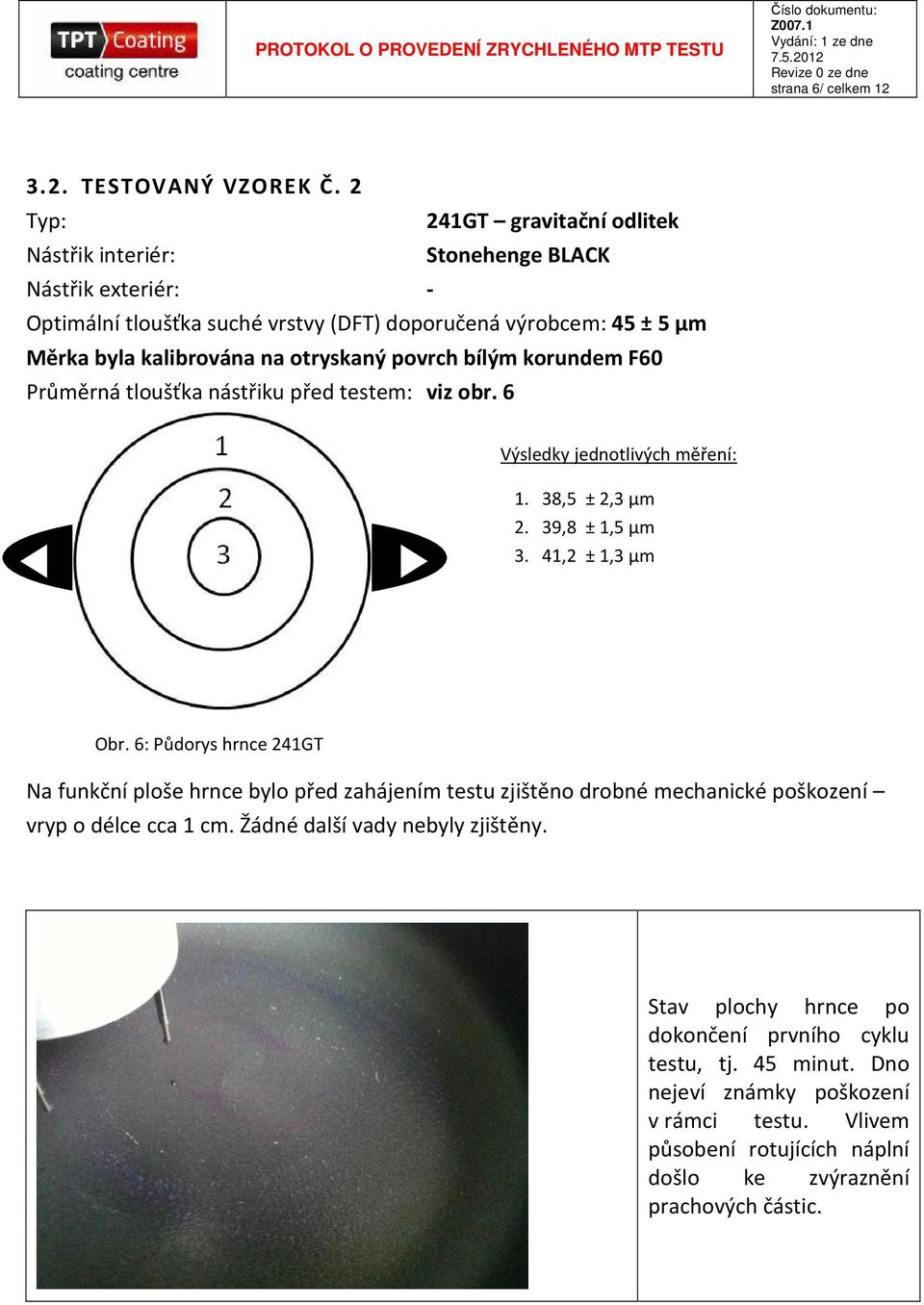 otryskaný povrch bílým korundem F60 Průměrná tloušťka nástřiku před testem: viz obr. 6 Výsledky jednotlivých měření: 1. 38,5 ± 2,3 µm 2. 39,8 ± 1,5 µm 3. 41,2 ± 1,3 µm Obr.