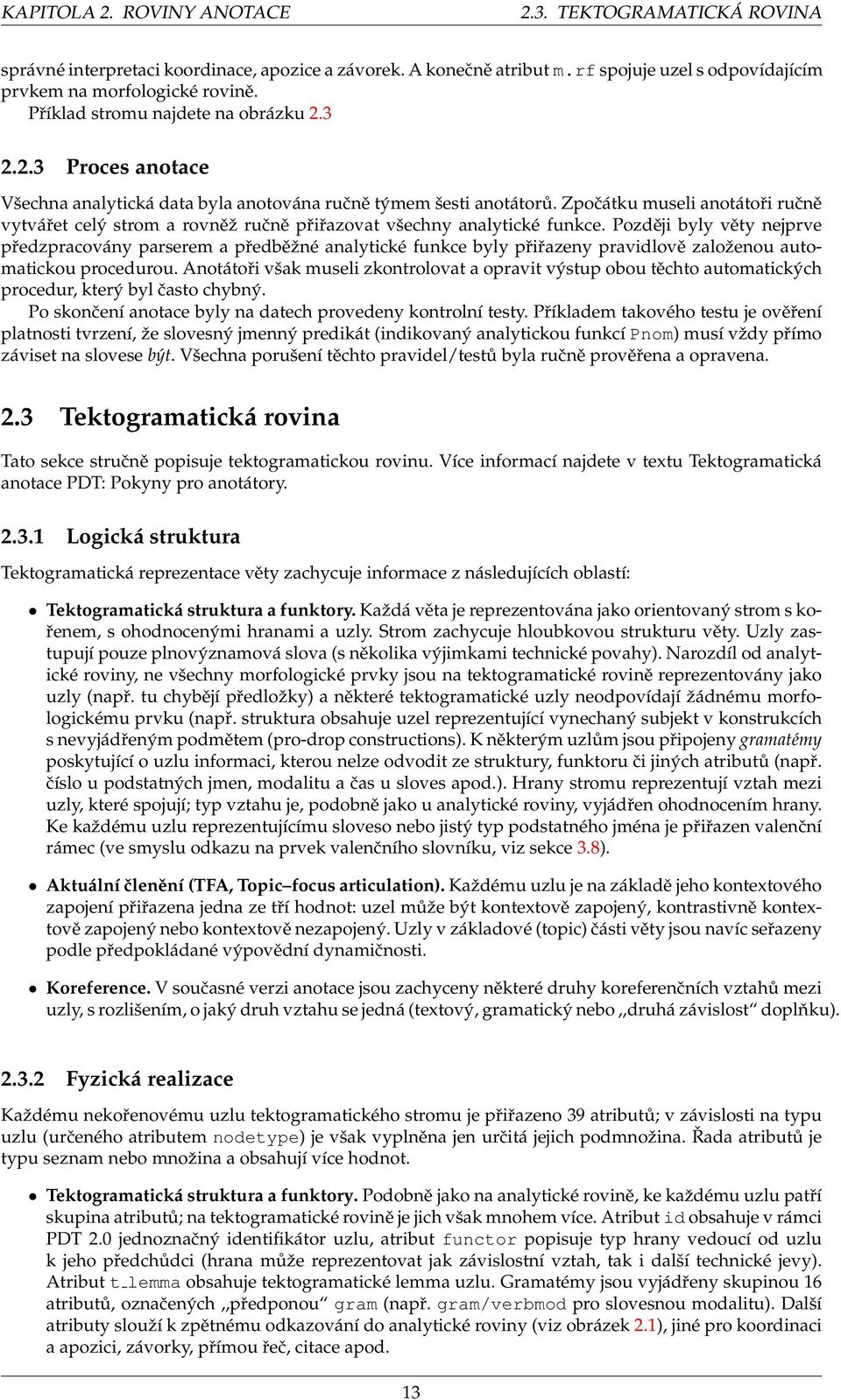 Zpočátku museli anotátoři ručně vytvářet celý strom a rovněˇz ručně přiřazovat všechny analytické funkce.