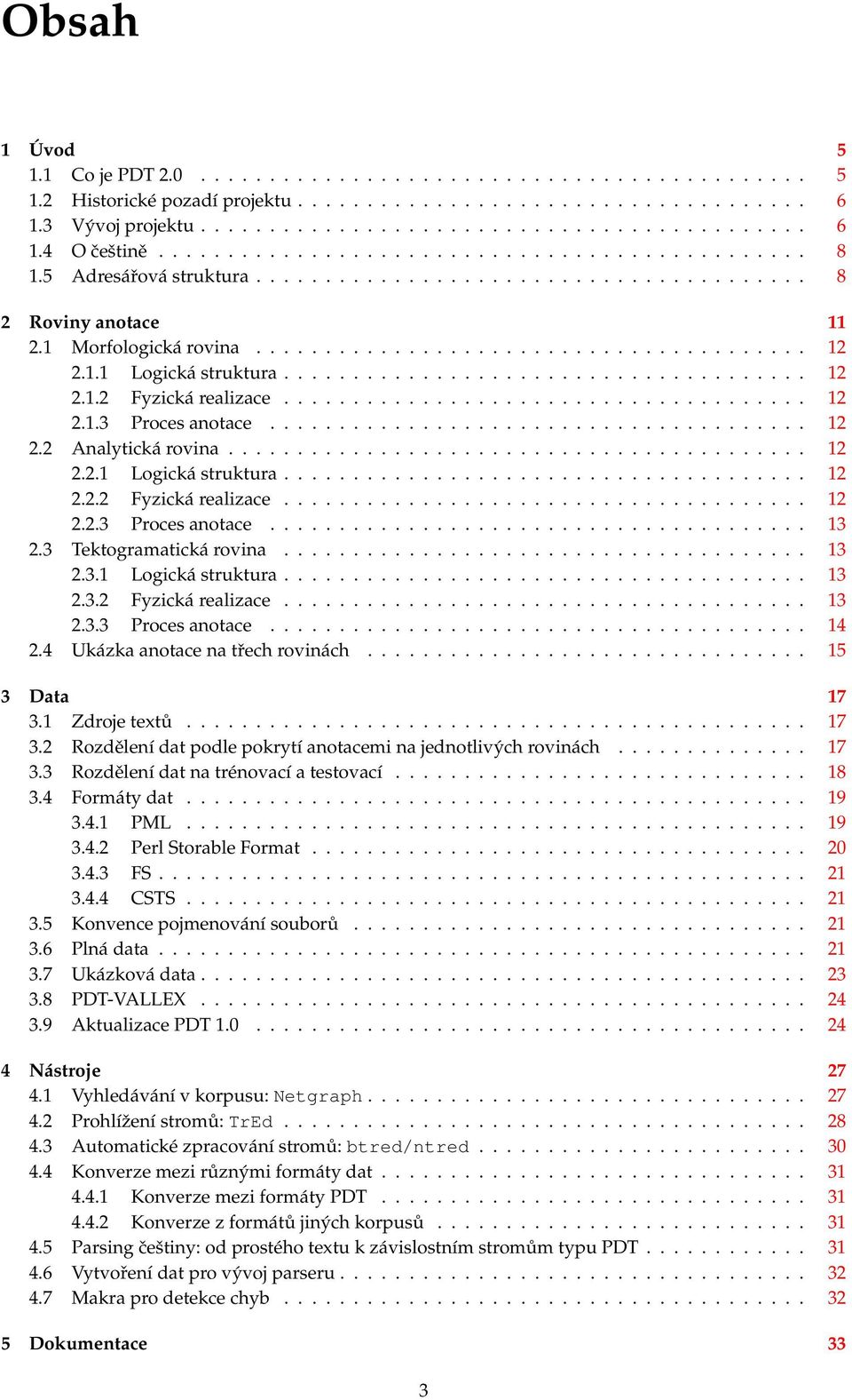 1.1 Logická struktura...................................... 12 2.1.2 Fyzická realizace...................................... 12 2.1.3 Proces anotace....................................... 12 2.2 Analytická rovina.