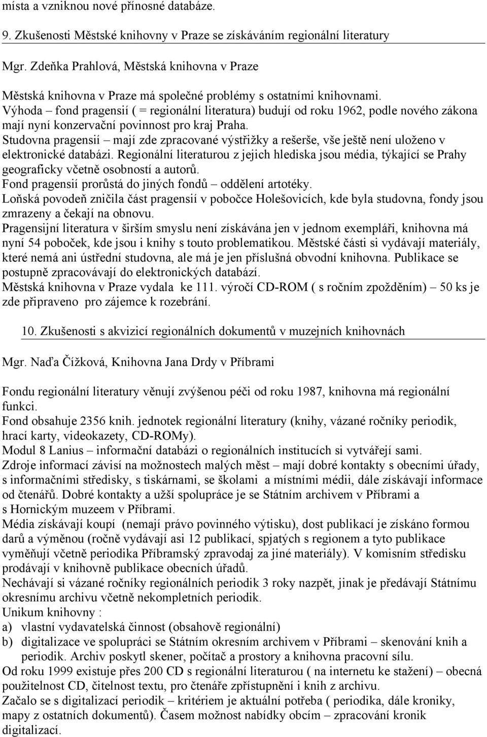 Výhoda fond pragensií ( = regionální literatura) budují od roku 1962, podle nového zákona mají nyní konzervační povinnost pro kraj Praha.