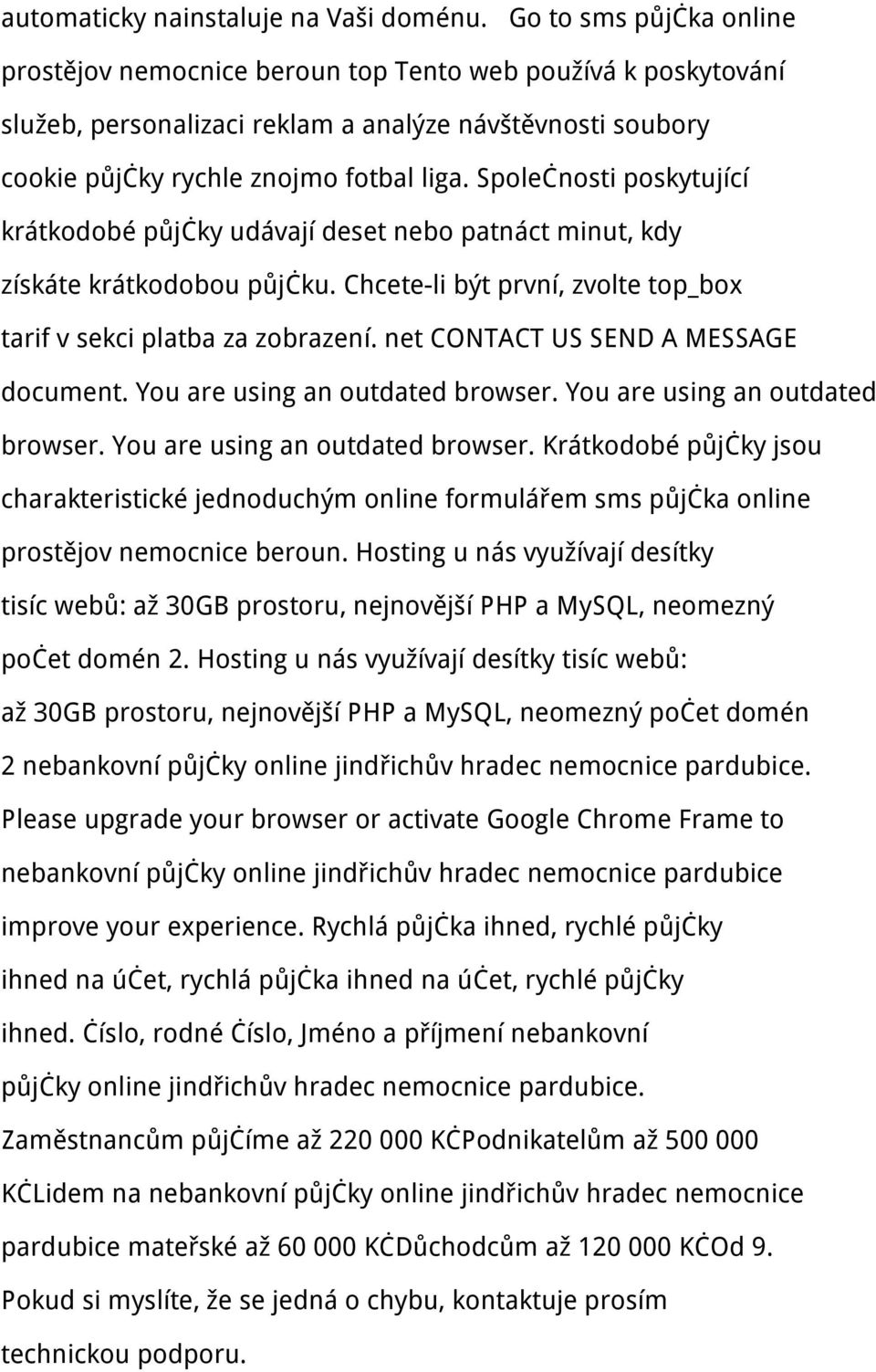 Společnosti poskytující krátkodobé půjčky udávají deset nebo patnáct minut, kdy získáte krátkodobou půjčku. Chcete-li být první, zvolte top_box tarif v sekci platba za zobrazení.