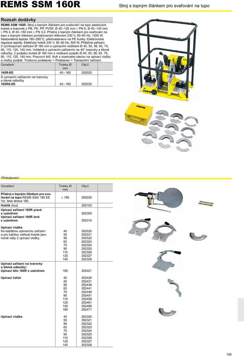 Elektronická regulace teploty. Elektrický hoblík 230 V, 50 60 Hz, 500 W. Přítlačné zařízení. 2 rychloupínací zařízení Ø 160 s upínacími vložkami Ø 40, 50, 56, 63, 75, 90, 110, 125, 140.