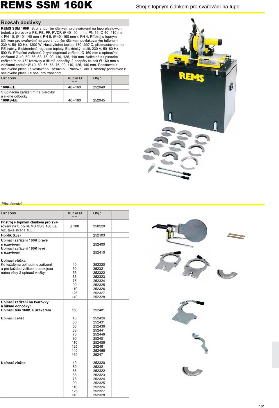 Elektronická regulace teploty. Elektrický hoblík 230 V, 50 60 Hz, 500 W. Přítlačné zařízení. 2 rychloupínací zařízení Ø 160 s upínacími vložkami Ø 40, 50, 56, 63, 75, 90, 110, 125, 140.