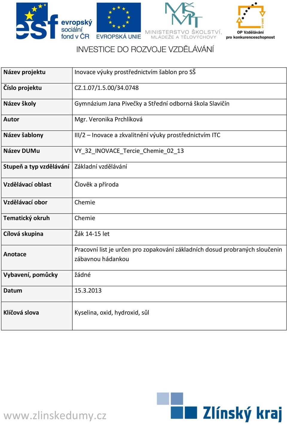 Veronika Prchlíková III/2 Inovace a zkvalitnění výuky prostřednictvím ITC VY_32_INOVACE_Tercie_Chemie_02_13 Stupeň a typ vzdělávání Základní vzdělávání Vzdělávací