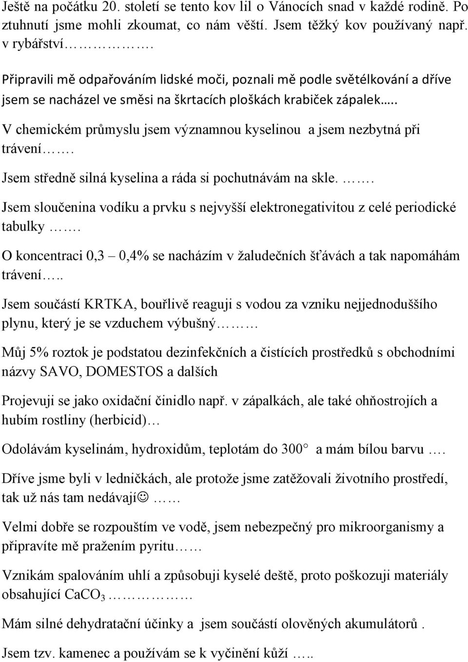 . V chemickém průmyslu jsem významnou kyselinou a jsem nezbytná při trávení. Jsem středně silná kyselina a ráda si pochutnávám na skle.