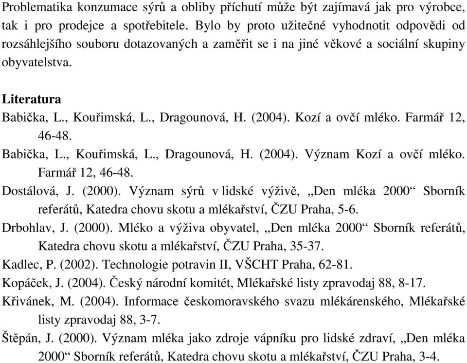 (24). Kozí a ovčí mléko. Farmář 12, 46-48. Babička, L., Kouřimská, L., Dragounová, H. (24). Význam Kozí a ovčí mléko. Farmář 12, 46-48. Dostálová, J. (2).