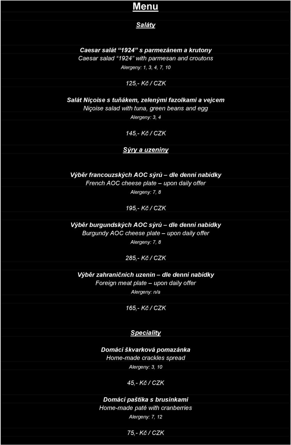 Výběr burgundských AOC sýrů dle denní nabídky Burgundy AOC cheese plate upon daily offer Alergeny: 7, 8 285,- Kč / CZK Výběr zahraničních uzenin dle denní nabídky Foreign meat plate upon daily offer