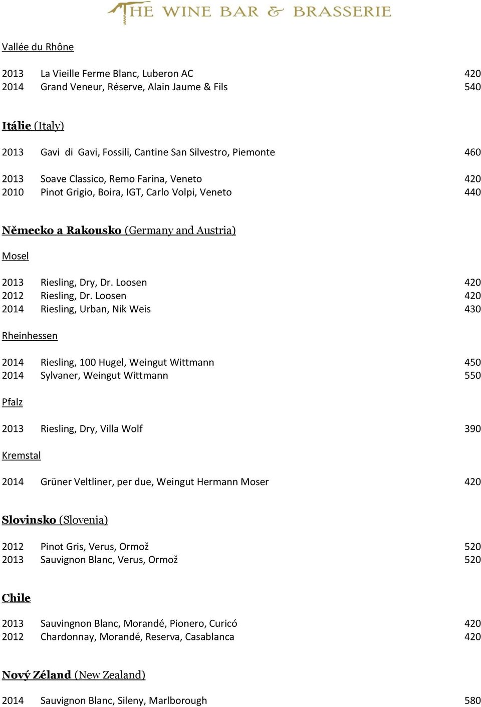 Loosen 420 2014 Riesling, Urban, Nik Weis 430 Rheinhessen 2014 Riesling, 100 Hugel, Weingut Wittmann 450 2014 Sylvaner, Weingut Wittmann 550 Pfalz 2013 Riesling, Dry, Villa Wolf 390 Kremstal 2014