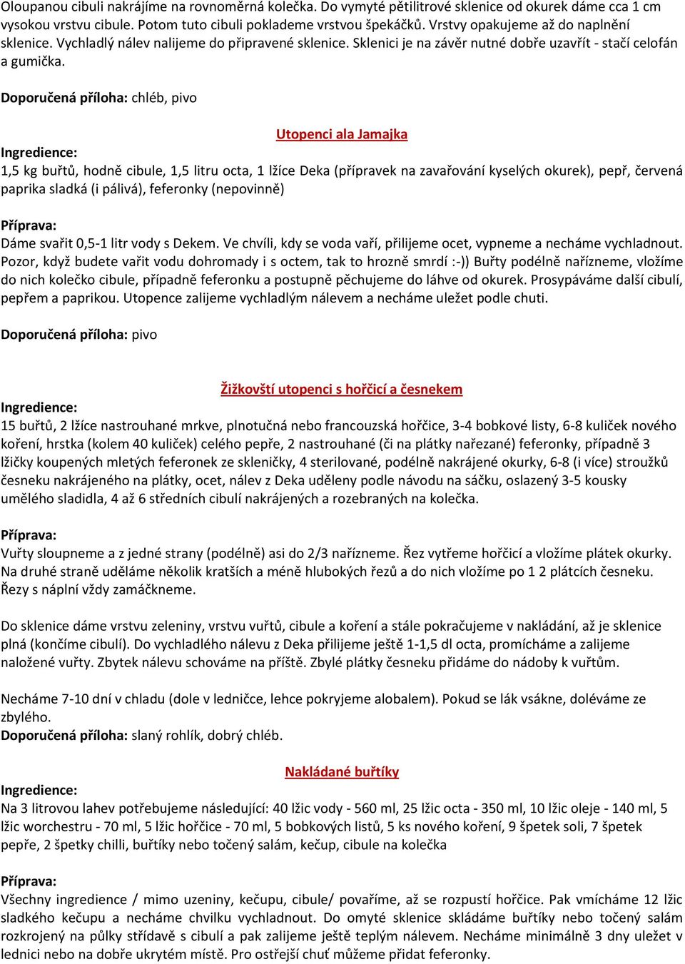 Doporučená příloha: chléb, pivo Utopenci ala Jamajka 1,5 kg buřtů, hodně cibule, 1,5 litru octa, 1 lžíce Deka (přípravek na zavařování kyselých okurek), pepř, červená paprika sladká (i pálivá),