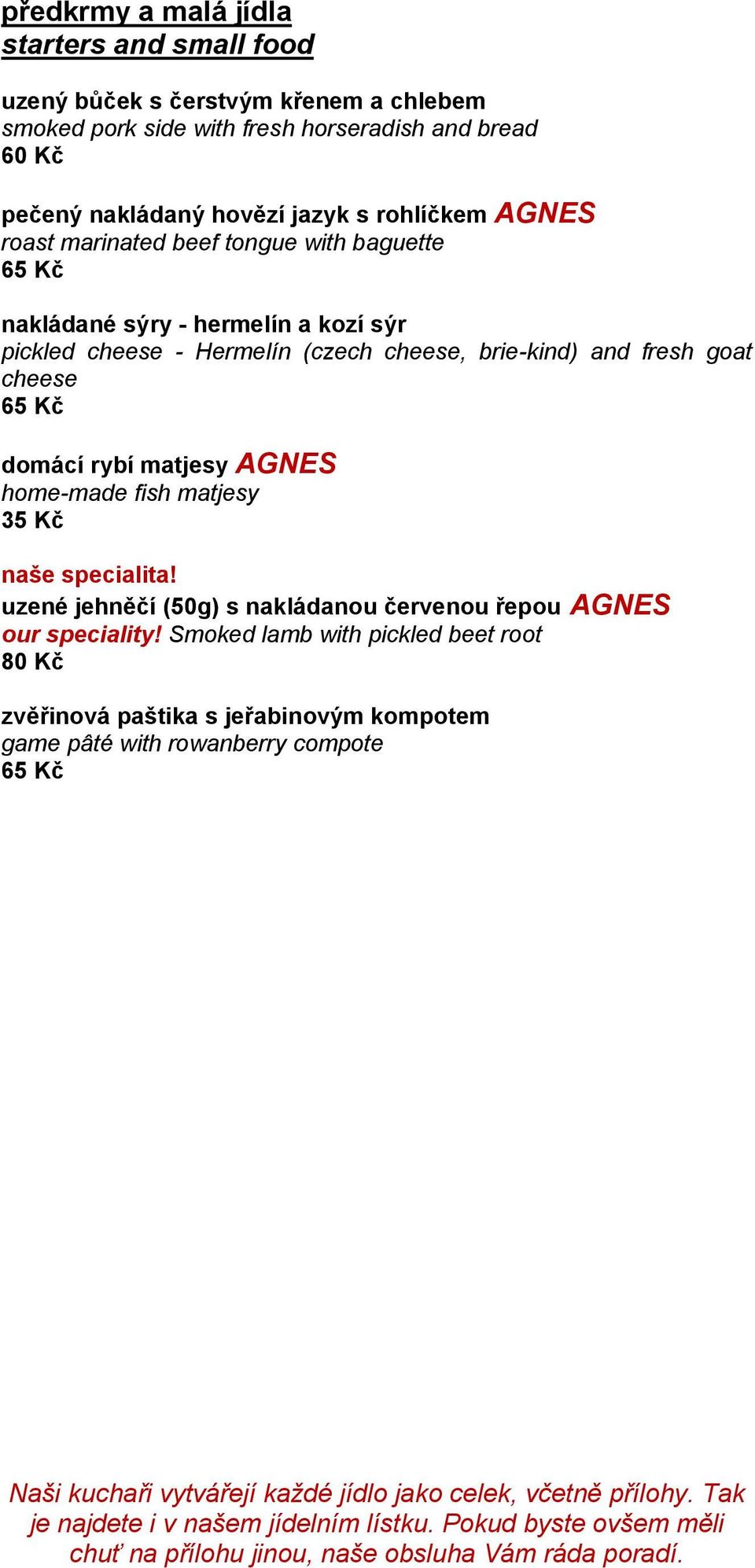 (czech cheese, brie-kind) and fresh goat cheese domácí rybí matjesy AGNES home-made fish matjesy 35 Kč naše specialita!
