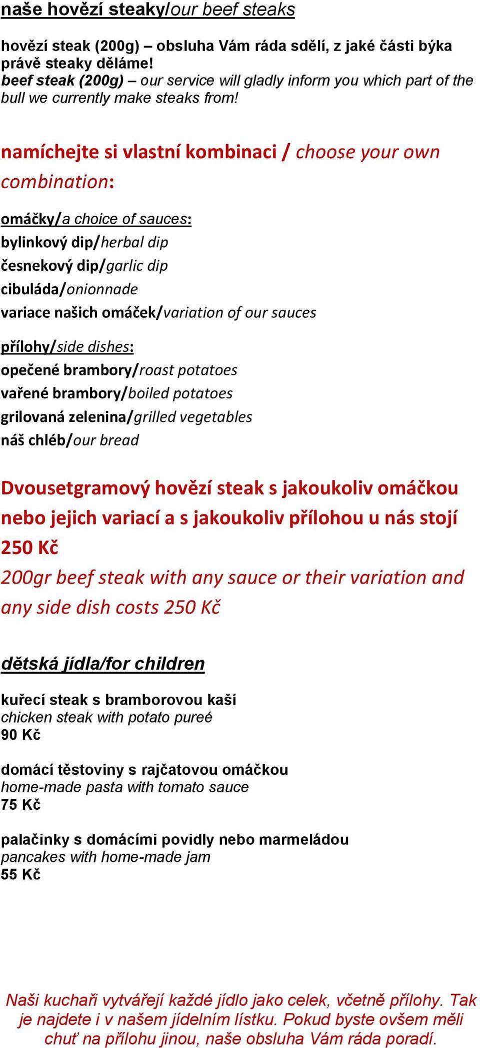 namíchejte si vlastní kombinaci / choose your own combination: omáčky/a choice of sauces: bylinkový dip/herbal dip česnekový dip/garlic dip cibuláda/onionnade variace našich omáček/variation of our