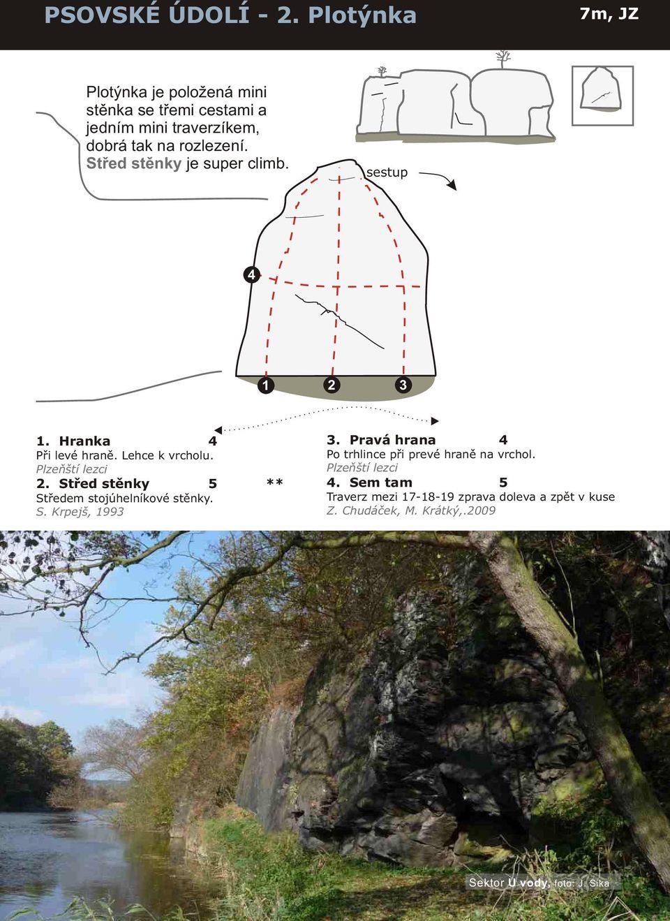Støed stìnky je super climb. sestup 4 1 2 3 1. Hranka 4 Pøi levé hranì. Lehce k vrcholu. 2. Støed stìnky 5 ** Støedem stojúhelníkové stìnky.