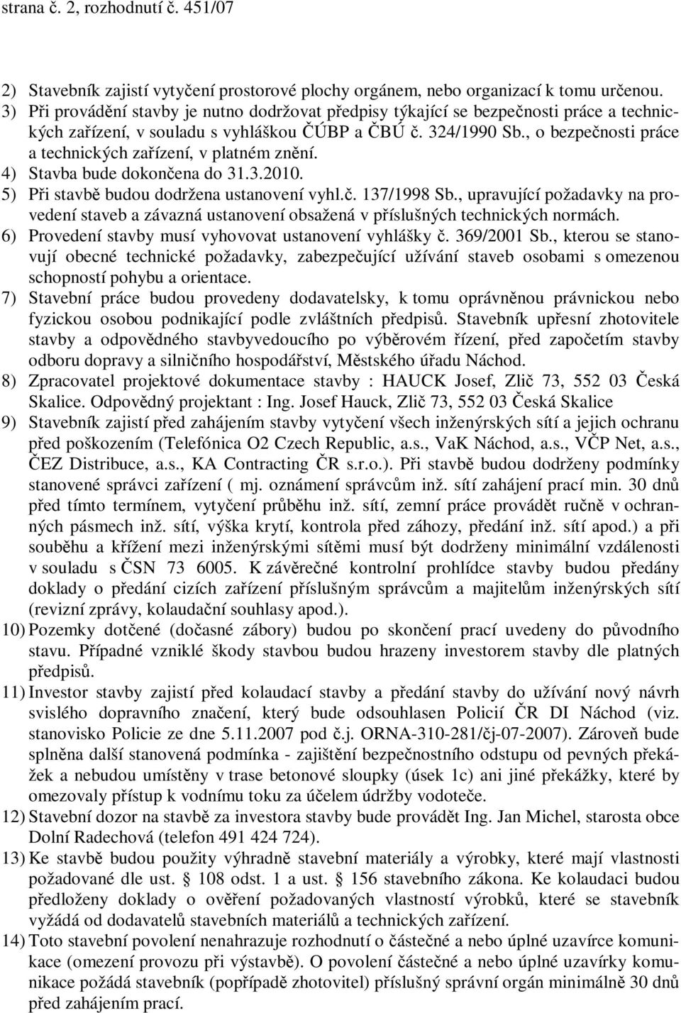 , o bezpenosti práce a technických zaízení, v platném znní. 4) Stavba bude dokonena do 31.3.2010. 5) Pi stavb budou dodržena ustanovení vyhl.. 137/1998 Sb.