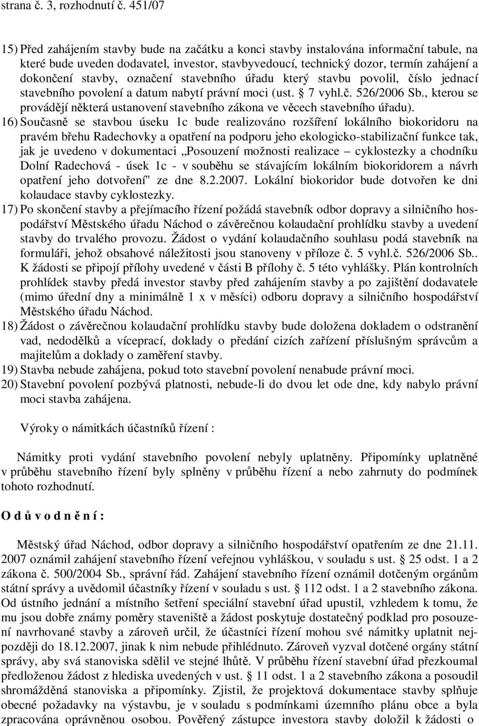 stavby, oznaení stavebního úadu který stavbu povolil, íslo jednací stavebního povolení a datum nabytí právní moci (ust. 7 vyhl.. 526/2006 Sb.