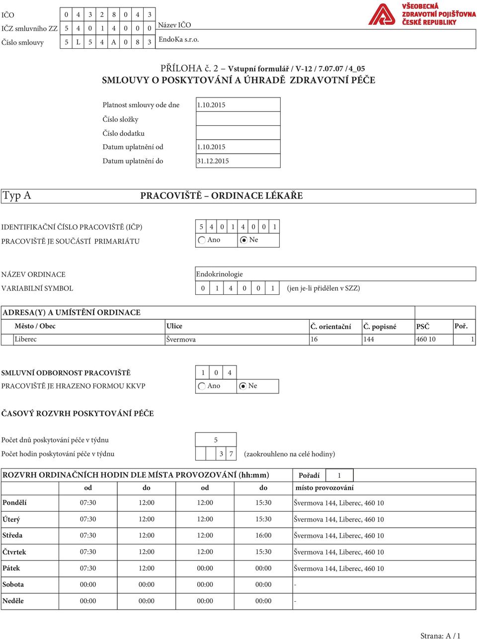 2015 Typ A PRACOVIŠTĚ ORDINACE LÉKAŘE IDENTIFIKAČNÍ ČÍSLO PRACOVIŠTĚ (IČP) 5 4 0 1 4 0 0 1 PRACOVIŠTĚ JE SOUČÁSTÍ PRIMARIÁTU Ano Ne NÁZEV ORDINACE Endokrinologie VARIABILNÍ SYMBOL 0 1 4 0 0 1 (jen