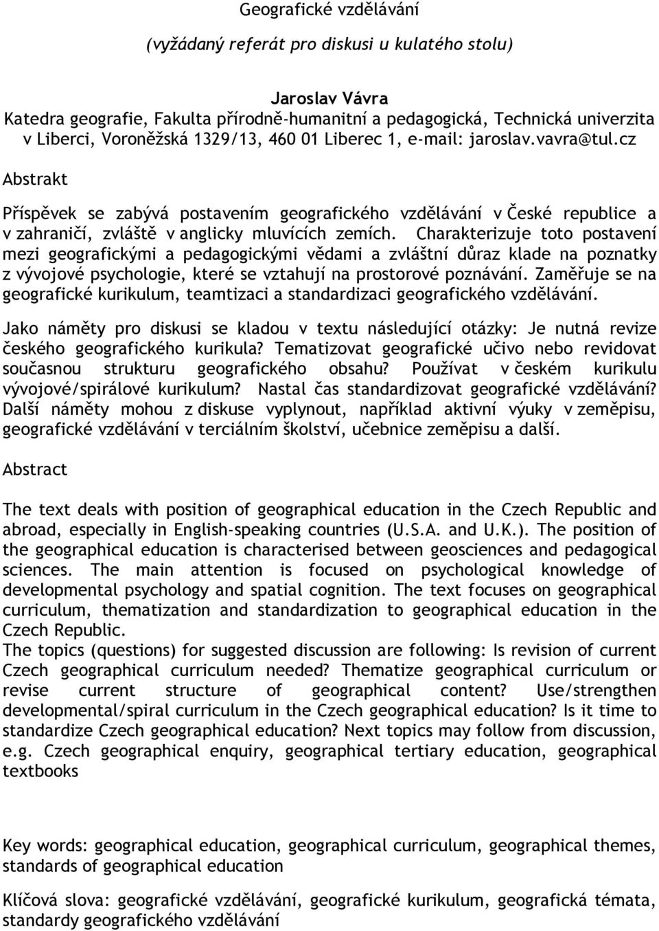 Charakterizuje toto postavení mezi geografickými a pedagogickými vědami a zvláštní důraz klade na poznatky z vývojové psychologie, které se vztahují na prostorové poznávání.