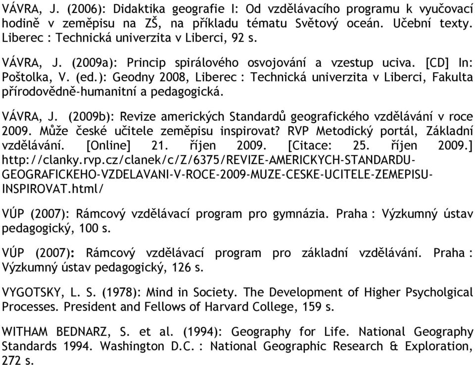 VÁVRA, J. (2009b): Revize amerických Standardů geografického vzdělávání v roce 2009. Může české učitele zeměpisu inspirovat? RVP Metodický portál, Základní vzdělávání. [Online] 21. říjen 2009.
