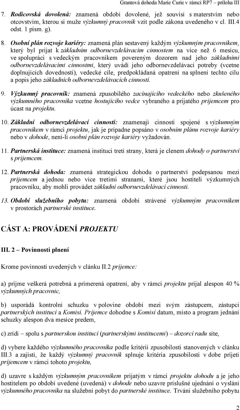 povereným dozorem nad jeho základními odbornevzdelávacími cinnostmi, který uvádí jeho odbornevzdelávací potreby (vcetne doplnujících dovedností), vedecké cíle, predpokládaná opatrení na splnení