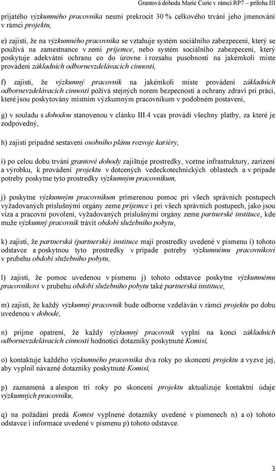 odbornevzdelávacích cinností, f) zajistí, že výzkumný pracovník na jakémkoli míste provádení základních odbornevzdelávacích cinností požívá stejných norem bezpecnosti a ochrany zdraví pri práci,