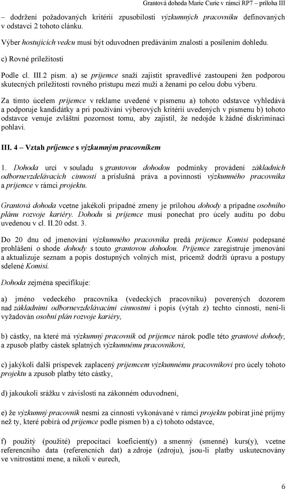 Za tímto úcelem príjemce v reklame uvedené v písmenu a) tohoto odstavce vyhledává a podporuje kandidátky a pri používání výberových kritérií uvedených v písmenu b) tohoto odstavce venuje zvláštní